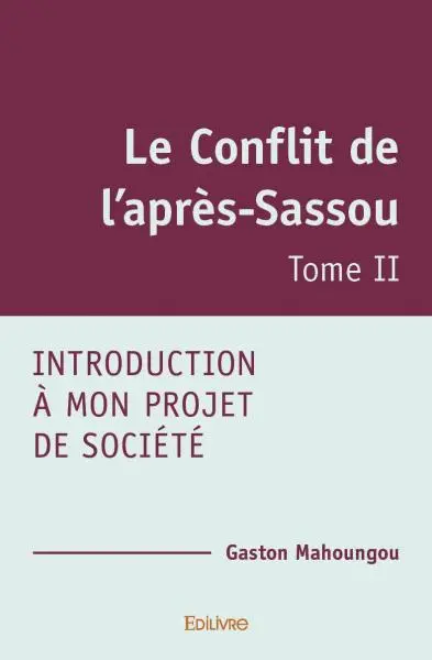 Le conflit de l’après sassou : Introduction à mon Projet de société Tome II