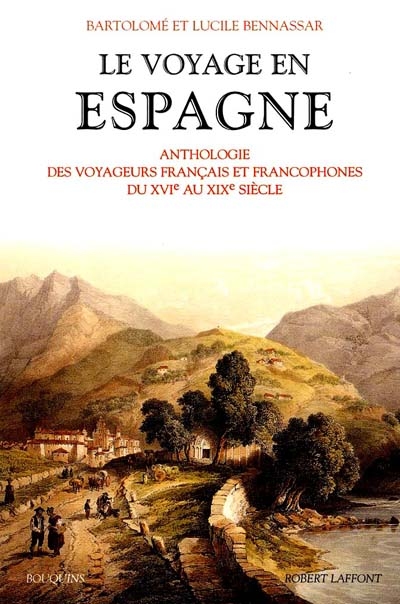 Le voyage en Espagne : anthologie des voyageurs francophones, XVIe-XIXe