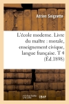 L'école moderne. Livre du maître : morale, enseignement civique, langue française. T 4 (Ed.1898)