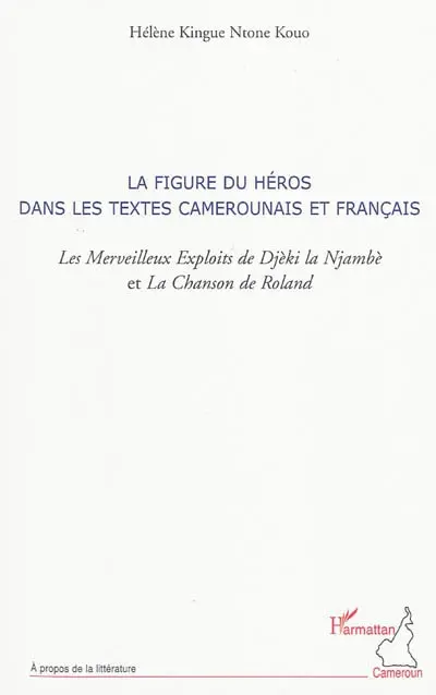 La figure du héros dans les textes camerounais et français : Les Merveilleux exploits de Djèki la Njambè et La Chanson de Roland