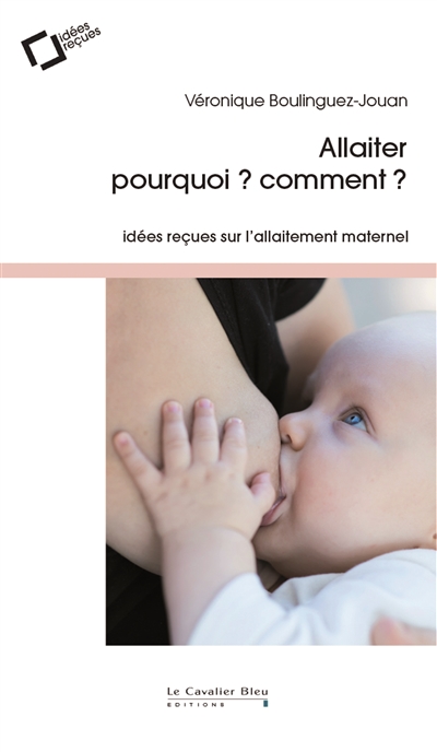 Allaiter, pourquoi ? Comment ? : idées reçues sur l'allaitement maternel