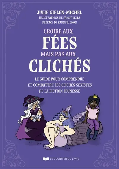 Croire aux fées mais pas aux clichés : le guide pour comprendre et combattre les clichés sexistes de la fiction jeunesse