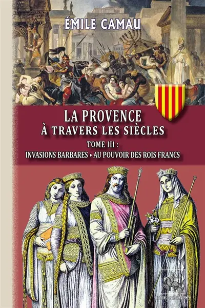 La Provence à travers les siècles (T3) : invasions barbares au pouvoir des rois francs