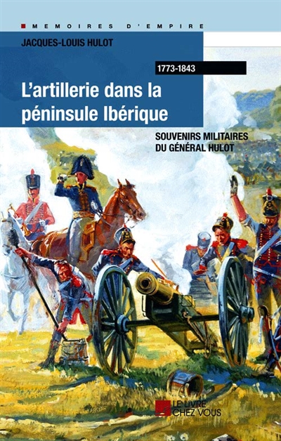L'artillerie dans la péninsule Ibérique : souvenirs militaires du général Hulot : 1773-1843