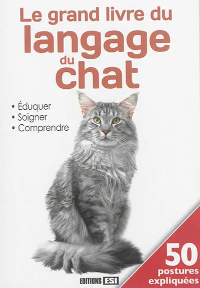 Le grand livre du langage du chat : éduquer, soigner, comprendre : 50 postures expliquées