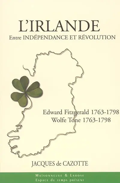 L'Irlande entre indépendance et révolution : Wolfe Tone 1763-1798, Edward Fitzgerald 1763-1798