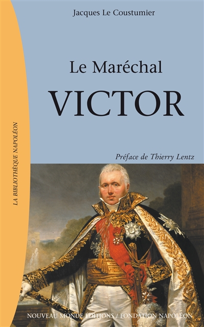 Le maréchal Victor : Claude Victor Perrin, 1764-1841
