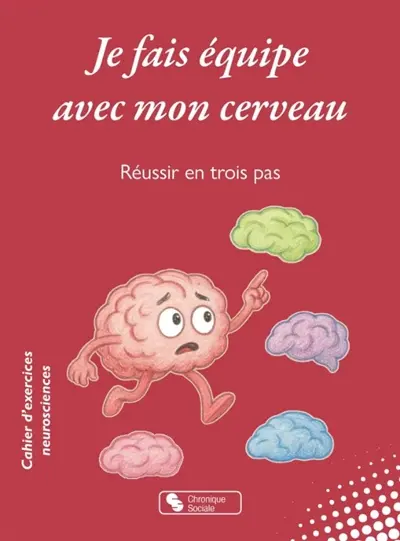 Je fais équipe avec mon cerveau : réussir en trois pas