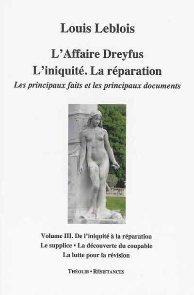 L'affaire Dreyfus : l'iniquité, la réparation : les principaux faits et les principaux documents. Vol. 3. De l'iniquité à la réparation
