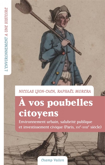 A vos poubelles citoyens ! : environnement urbain, salubrité publique et investissement civique (Paris, XVI-XVIIIe siècle)