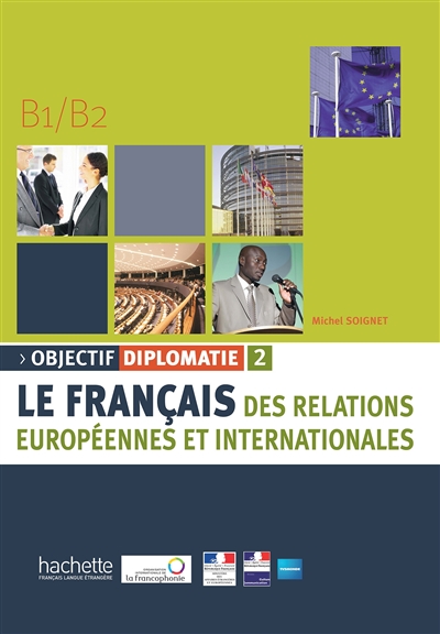 Objectif diplomatie : le français des relations européennes et internationales. Vol. 2. B1-B2