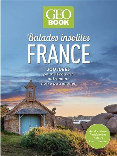 Balades insolites France : 300 idées pour découvrir autrement notre patrimoine : art & culture, randonnées, histoire, gastronomie