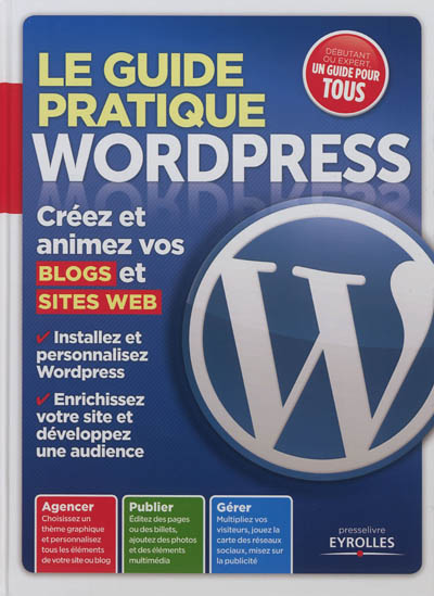 Le guide pratique WordPress : créez et animez vos blogs et sites Web