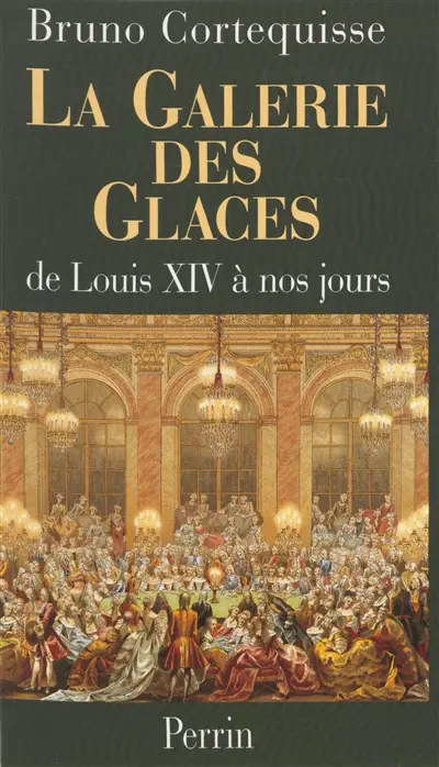 La galerie des Glaces : de Louis XIV à nos jours