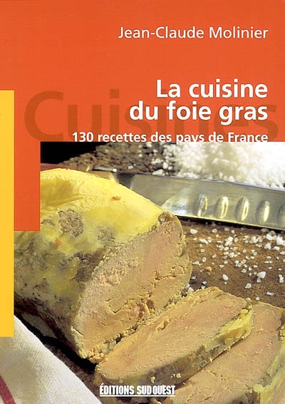 La cuisine du foie gras : 130 recettes des pays de France