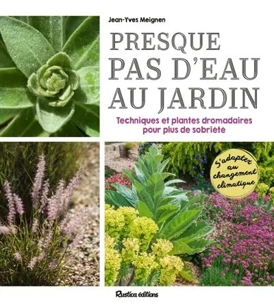 Presque pas d'eau au jardin : techniques et plantes dromadaires pour plus de sobriété : s'adapter au changement climatique