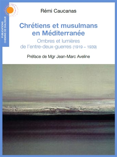 Chrétiens et musulmans en Méditerranée : ombres et lumières de l'entre-deux-guerres : 1919-1939