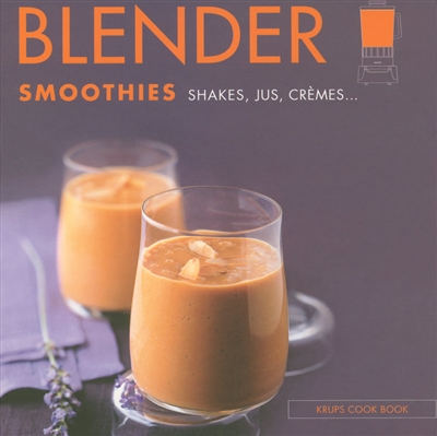 Blender : smoothies : shakes, jus, crèmes