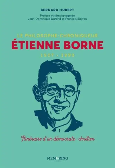 Le philosophe-chroniqueur Etienne Borne : 1907-1993 : itinéraire d'un démocrate-chrétien