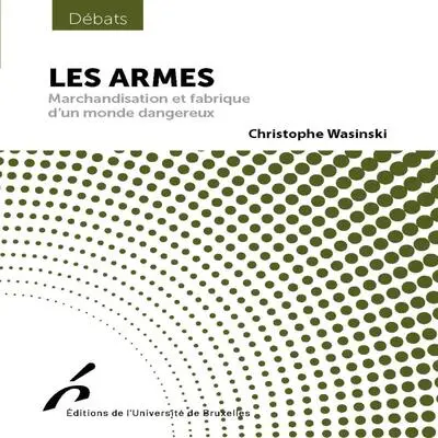 Les armes : marchandisation et fabrique d'un monde dangereux