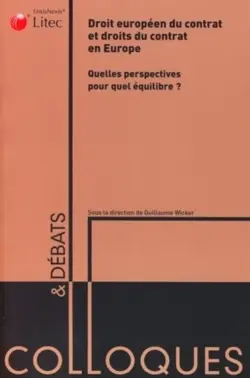 Droit européen du contrat et droits du contrat en Europe : quelles perspectives pour quel équilibre ? : actes du colloque du 19 septembre 2007