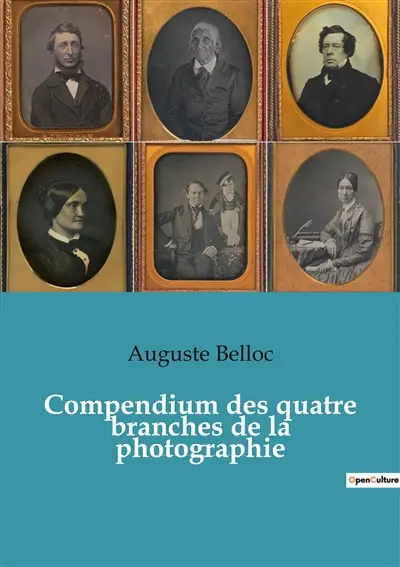 Compendium des quatre branches de la photographie : Traité complet théorique et pratique des procédés de Daguerre, Talbot, Niepce de Saint-Victor et Archer. Applications diverses. Précédé des annales de la photographie et suivi d'éléments de chimie et d'optique appliqués à cet art.