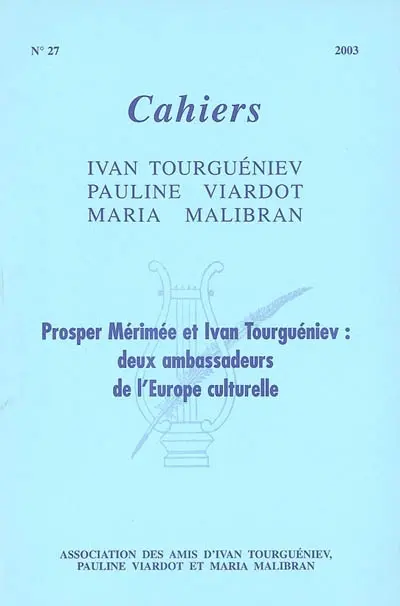 Cahiers Ivan Tourgueniev, Pauline Viardot, Maria Malibran, n° 27. Actes du Colloque international Prosper Mérimée et Ivan Tourgueniev : deux ambassadeurs de l'Europe culturelle : Sorbonne, palais du Luxembourg, 26-27 septembre 2003