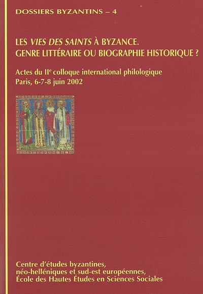 Les vies des saints à Byzance : genre littéraire ou biographie historique ? : actes du IIe Colloque international philologique EPMHNEIA, Paris, 6-7-8 juin 2002