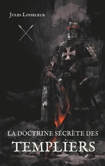 La doctrine secrète des templiers : Le secret de la disparition de l'Ordre du Temple enfin dévoilé
