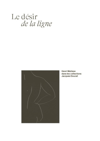 Le désir de la ligne : Henri Matisse dans les collections Jacques Doucet : exposition, Avignon, Musée Angladon, du 2 juin au 9 octobre 2022