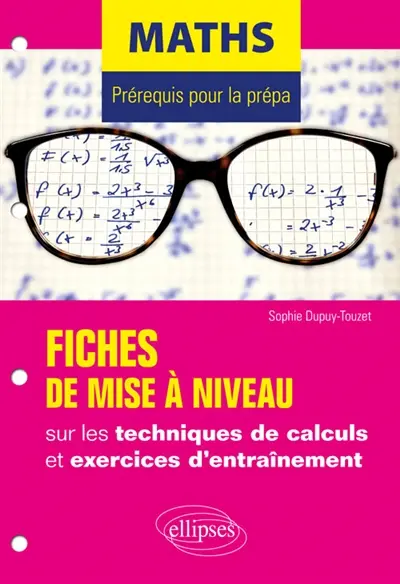 Maths : prérequis pour la prépa : fiches de mise à niveau sur les techniques de calculs et exercices d'entraînement