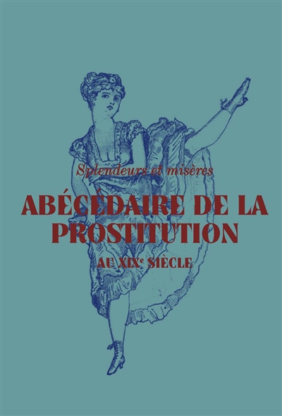 Splendeurs et misères : abécédaire de la prostitution au XIXe siècle