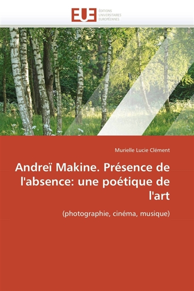 Andreï makine. présence de l'absence : une poétique de l'art