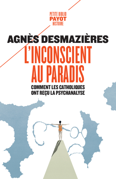 L'inconscient au paradis : comment les catholiques ont reçu la psychanalyse (1920-1965) - Agnès Desmazières