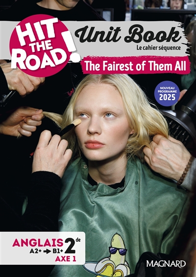 Hit the road! anglais 2de, A2-B1+, axe 1 : unit book, le cahier séquence : the fairest of them all, nouveau programme 2025