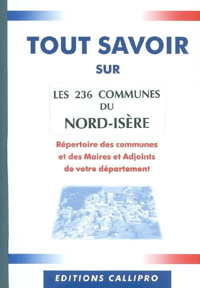 Les 236 communes du nord-Isère : répertoire des communes et des maires et adjoints de votre département