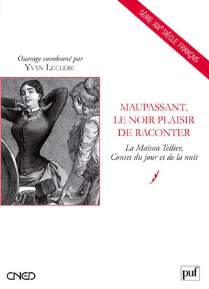 Maupassant, le noir plaisir de raconter : la Maison Tellier, Contes du jour et de la nuit
