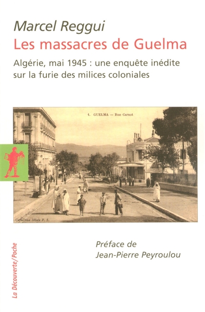 Les massacres de Guelma : Algérie, mai 1945 : une enquête inédite sur la furie des milices coloniales. Un témoignage retrouvé