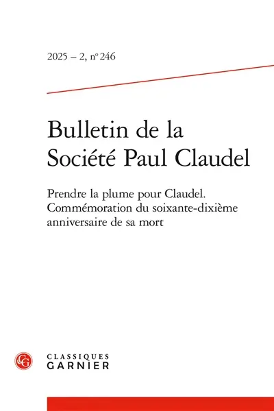 Bulletin de la Société Paul Claudel, n° 246. Prendre la plume pour Claudel : commémoration du soixante-dixième anniversaire de sa mort
