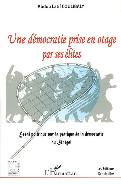 Une démocratie prise en otage par ses élites : essai politique sur la pratique de la démocratie au Sénégal