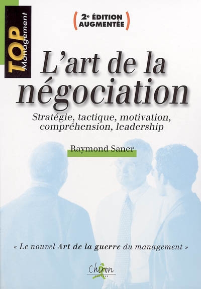 L'art de la négociation : stratégie, tactique, motivation, compréhension, leadership : le nouvel art de la guerre du management