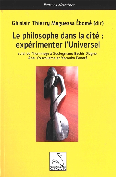 Le philosophe dans la cité : expérimenter l'universel : suivi de l'hommage à Souleymane Bachir Diagne, Abel Kouvouama et Yacouba Konaté