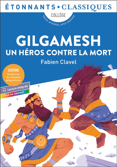 Gilgamesh, un héros contre la mort : collège, texte intégral avec dossier : sixième, conforme au nouveau programme, tout en couleur