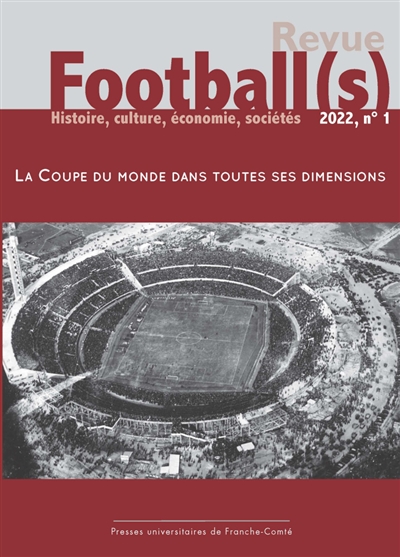 Football(s) : histoire, culture, économie, sociétés, n° 1. La Coupe du monde dans toutes ses dimensions