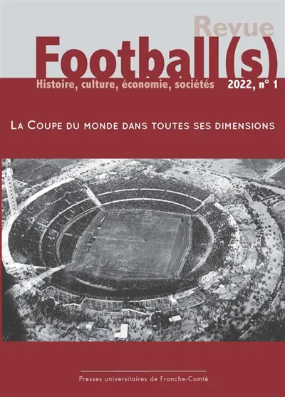 Football(s) : histoire, culture, économie, sociétés, n° 1. La Coupe du monde dans toutes ses dimensions