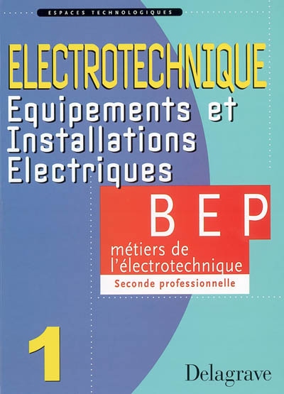 Electrotechnique. Vol. 1. Equipements et installations électriques : BEP Métiers de l'électronique, classe de seconde