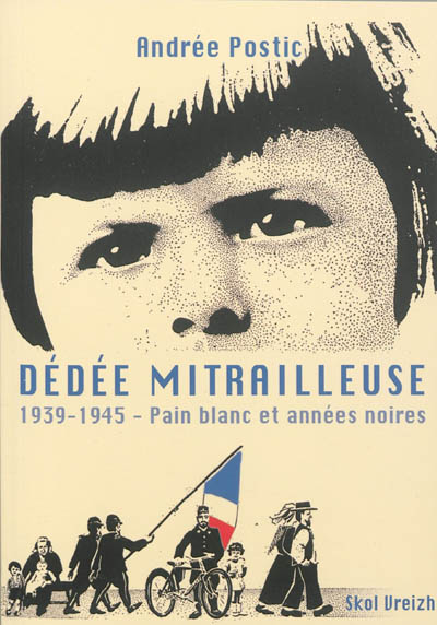 Dédée mitrailleuse : 1939-1945, pain blanc et années noires