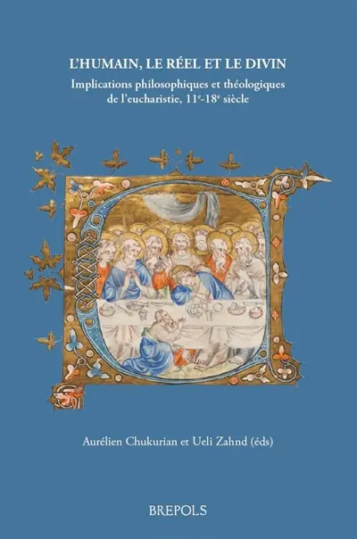 L'humain, le réel et le divin : implications philosophiques et théologiques de l'eucharistie, 11e-18e siècle
