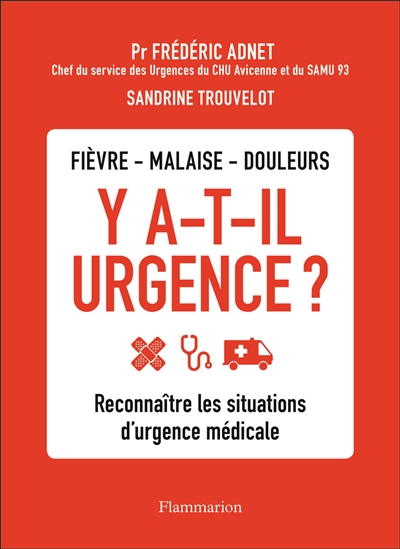 Y a-t-il urgence ? : fièvre, malaise, douleurs : reconnaître les situations d'urgence médicale