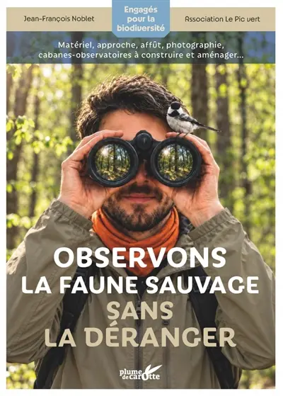 Observons la faune sauvage sans la déranger : matériel, approche, affût, photographie, cabanes-observatoires à construire et aménager...